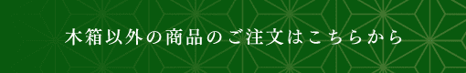 木箱以外の商品のご注文はこちらから